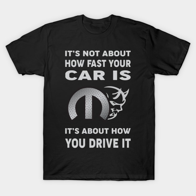 It's not about how fast your car is T-Shirt by MoparArtist 